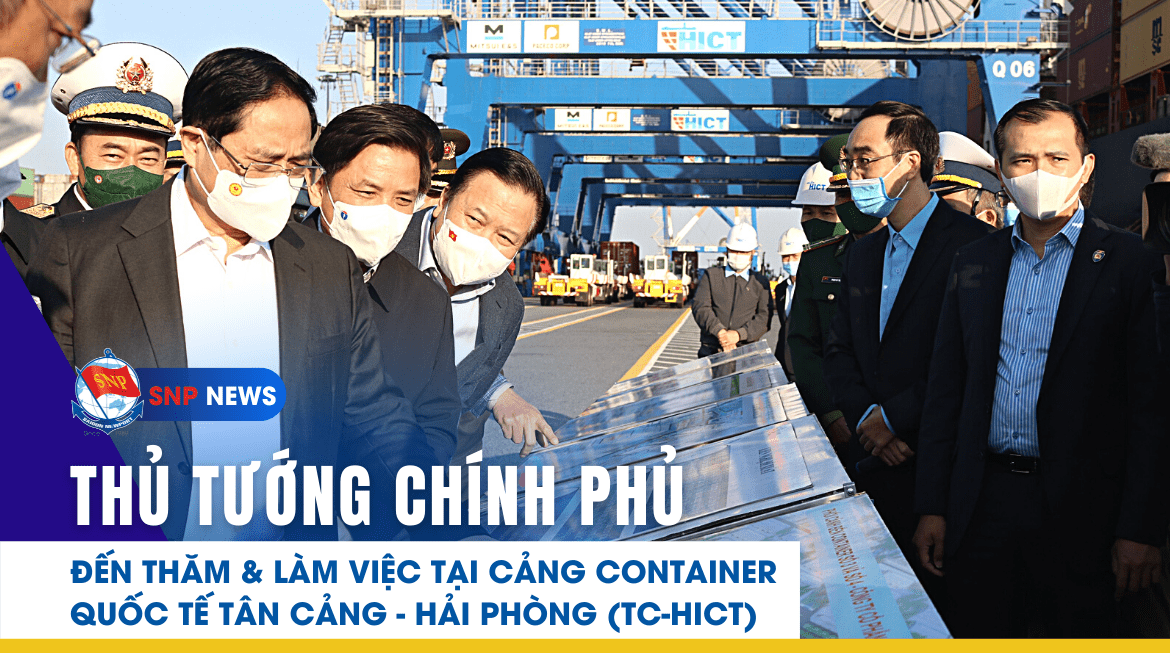 Thủ tướng Chính phủ Phạm Minh Chính đến thăm & làm việc tại Cảng Container Quốc tế Tân Cảng - Hải Phòng (TC-HICT)